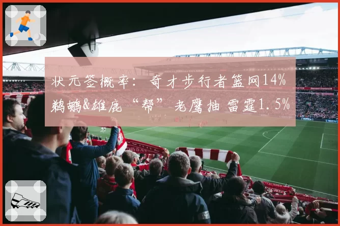 状元签概率：奇才步行者篮网14% 鹈鹕&雄鹿“帮”老鹰抽 雷霆1.5%