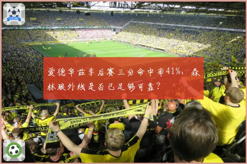 爱德华兹季后赛三分命中率41%，森林狼外线是否已足够可靠？